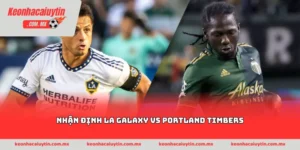 Nhận định LA Galaxy vs Portland Timbers